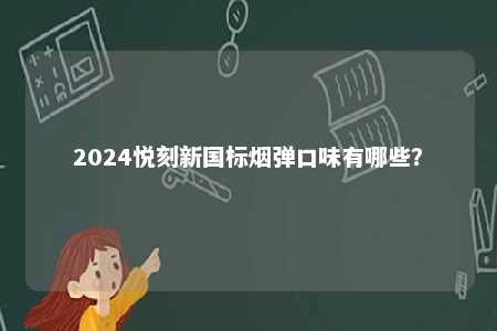2024悦刻新国标烟弹口味有哪些？ 